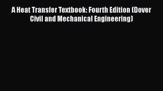 Read Books A Heat Transfer Textbook: Fourth Edition (Dover Civil and Mechanical Engineering)