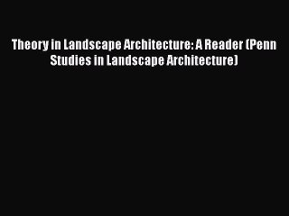 Read Books Theory in Landscape Architecture: A Reader (Penn Studies in Landscape Architecture)