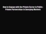 Read How to Engage with the Private Sector in Public-Private Partnerships in Emerging Markets