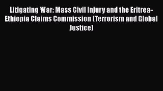Read Litigating War: Mass Civil Injury and the Eritrea-Ethiopia Claims Commission (Terrorism