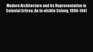 Read Modern Architecture and its Representation in Colonial Eritrea: An In-visible Colony 1890-1941