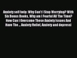 READ book Anxiety self help: Why Can't I Stop Worrying? With Six Bonus Books Why am I Fearful