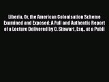 Read Liberia Or the American Colonisation Scheme Examined and Exposed: A Full and Authentic