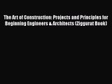 Read Books The Art of Construction: Projects and Principles for Beginning Engineers & Architects