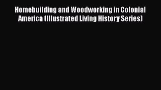 Read Books Homebuilding and Woodworking in Colonial America (Illustrated Living History Series)