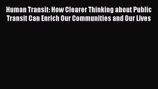 Read Books Human Transit: How Clearer Thinking about Public Transit Can Enrich Our Communities