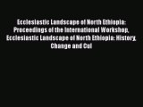 Read Ecclesiastic Landscape of North Ethiopia: Proceedings of the International Workshop Ecclesiastic