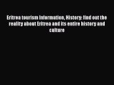 Read Eritrea tourism Information History: find out the reality about Eritrea and its entire