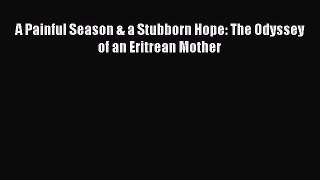 Read A Painful Season & a Stubborn Hope: The Odyssey of an Eritrean Mother PDF Online