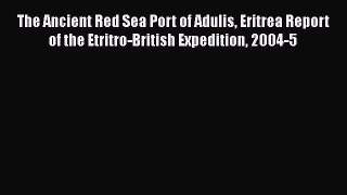 Download The Ancient Red Sea Port of Adulis Eritrea Report of the Etritro-British Expedition