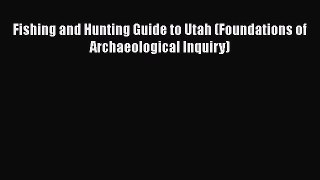 [Read] Fishing and Hunting Guide to Utah (Foundations of Archaeological Inquiry) E-Book Free