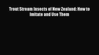 [Read] Trout Stream Insects of New Zealand: How to Imitate and Use Them E-Book Free
