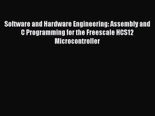 Read Books Software and Hardware Engineering: Assembly and C Programming for the Freescale