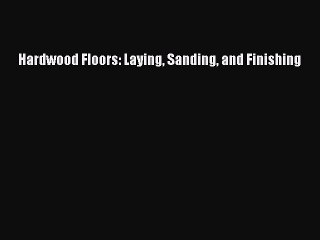 Read Hardwood Floors: Laying Sanding and Finishing Ebook Free