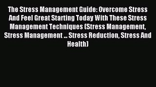 READ book The Stress Management Guide: Overcome Stress And Feel Great Starting Today With