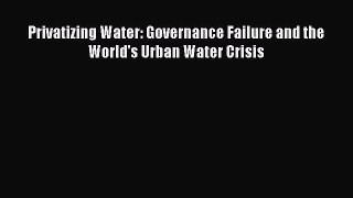 FREEDOWNLOADPrivatizing Water: Governance Failure and the World's Urban Water CrisisDOWNLOADONLINE