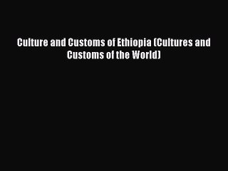 Read Culture and Customs of Ethiopia (Cultures and Customs of the World) Ebook Free