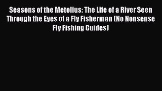 [Read] Seasons of the Metolius: The Life of a River Seen Through the Eyes of a Fly Fisherman