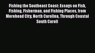 [Read] Fishing the Southeast Coast: Essays on Fish Fishing Fisherman and Fishing Places from