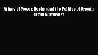 EBOOKONLINEWings of Power: Boeing and the Politics of Growth in the NorthwestREADONLINE