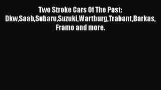 Read Books Two Stroke Cars Of The Past: DkwSaabSubaruSuzukiWartburgTrabantBarkasFramo and more.