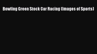 Download Books Bowling Green Stock Car Racing (Images of Sports) E-Book Free