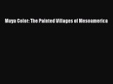 Read Maya Color: The Painted Villages of Mesoamerica Ebook Free