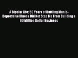 READ book A Bipolar Life: 50 Years of Battling Manic-Depressive Illness Did Not Stop Me From