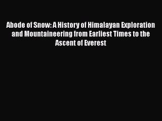 [Read] Abode of Snow: A History of Himalayan Exploration and Mountaineering from Earliest Times