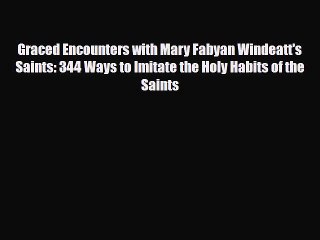 Download Graced Encounters with Mary Fabyan Windeatt's Saints: 344 Ways to Imitate the Holy