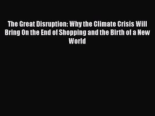 READbookThe Great Disruption: Why the Climate Crisis Will Bring On the End of Shopping and