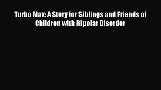 READ book Turbo Max: A Story for Siblings and Friends of Children with Bipolar Disorder# Full