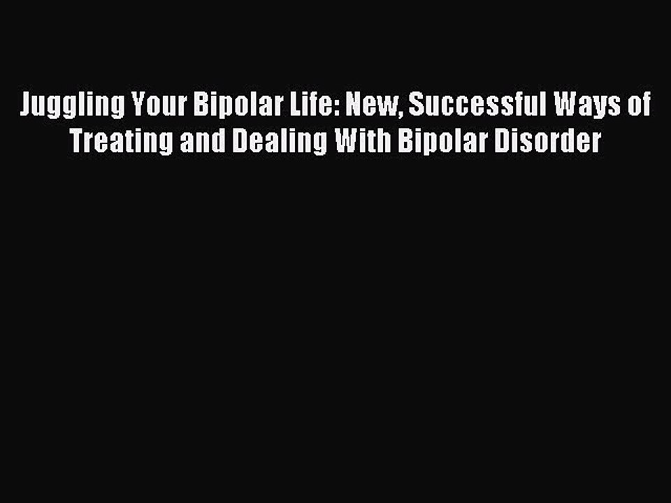 DOWNLOAD FREE E-books Juggling Your Bipolar Life: New Successful Ways of Treating and Dealing