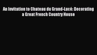 Read An Invitation to Chateau du Grand-Lucé: Decorating a Great French Country House Ebook