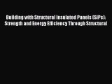 Read Building with Structural Insulated Panels (SIPs): Strength and Energy Efficiency Through