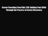 PDF Career Coaching Your Kids 2ED: Guiding Your Child Through the Process of Career Discovery