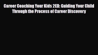 PDF Career Coaching Your Kids 2ED: Guiding Your Child Through the Process of Career Discovery