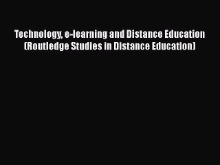 Read Book Technology e-learning and Distance Education (Routledge Studies in Distance Education)