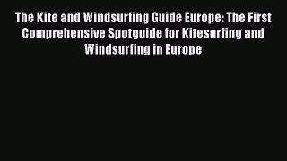 [Read] The Kite and Windsurfing Guide Europe: The First Comprehensive Spotguide for Kitesurfing