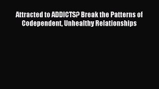 READ book Attracted to ADDICTS? Break the Patterns of Codependent Unhealthy Relationships#