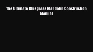 Read The Ultimate Bluegrass Mandolin Construction Manual Ebook Free