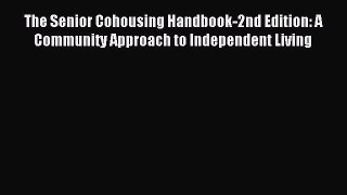 Read The Senior Cohousing Handbook-2nd Edition: A Community Approach to Independent Living
