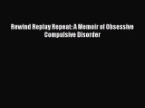 READ book Rewind Replay Repeat: A Memoir of Obsessive Compulsive Disorder# Full Free