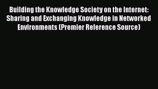 Read Book Building the Knowledge Society on the Internet: Sharing and Exchanging Knowledge