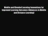 Read Book Mobile and Blended Learning Innovations for Improved Learning Outcomes (Advances