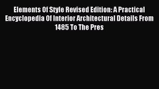 Read Elements Of Style Revised Edition: A Practical Encyclopedia Of Interior Architectural