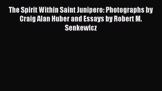 Read The Spirit Within Saint Junipero: Photographs by Craig Alan Huber and Essays by Robert
