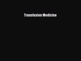 Read Transfusion Medicine Ebook Free