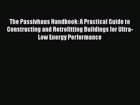 Download The Passivhaus Handbook: A Practical Guide to Constructing and Retrofitting Buildings