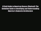 Read A Field Guide to American Houses (Revised): The Definitive Guide to Identifying and Understanding